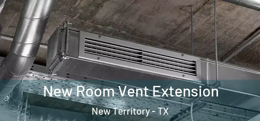 New Room Vent Extension New Territory - TX
