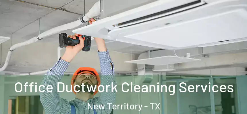  Office Ductwork Cleaning Services New Territory - TX