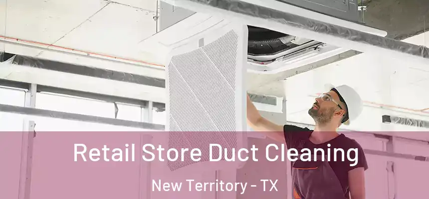  Retail Store Duct Cleaning New Territory - TX